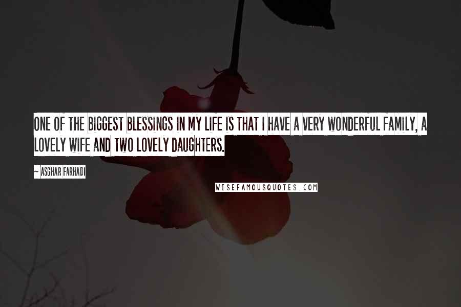 Asghar Farhadi Quotes: One of the biggest blessings in my life is that I have a very wonderful family, a lovely wife and two lovely daughters.