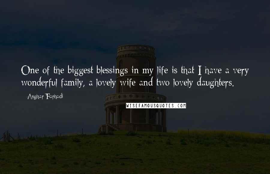 Asghar Farhadi Quotes: One of the biggest blessings in my life is that I have a very wonderful family, a lovely wife and two lovely daughters.