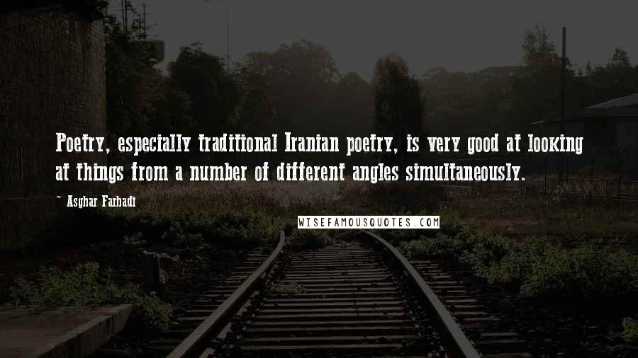 Asghar Farhadi Quotes: Poetry, especially traditional Iranian poetry, is very good at looking at things from a number of different angles simultaneously.