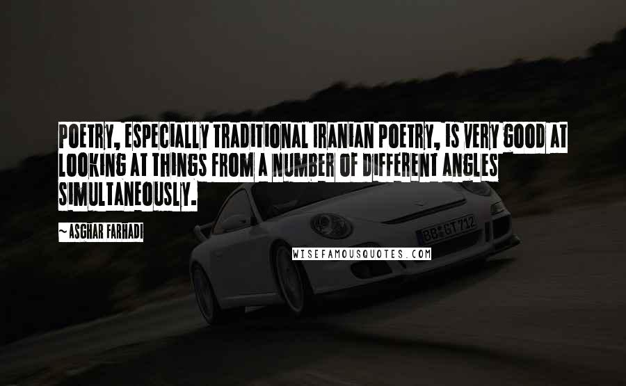 Asghar Farhadi Quotes: Poetry, especially traditional Iranian poetry, is very good at looking at things from a number of different angles simultaneously.