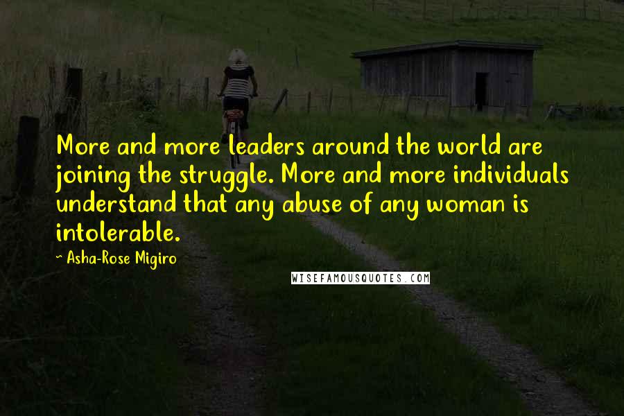 Asha-Rose Migiro Quotes: More and more leaders around the world are joining the struggle. More and more individuals understand that any abuse of any woman is intolerable.