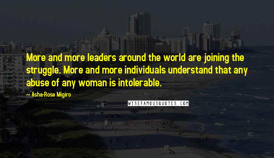 Asha-Rose Migiro Quotes: More and more leaders around the world are joining the struggle. More and more individuals understand that any abuse of any woman is intolerable.