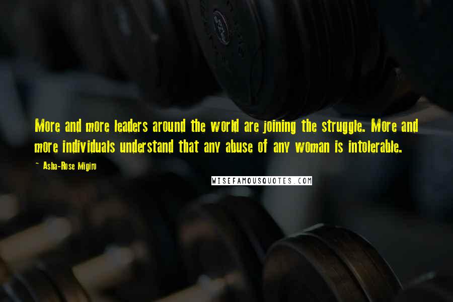 Asha-Rose Migiro Quotes: More and more leaders around the world are joining the struggle. More and more individuals understand that any abuse of any woman is intolerable.