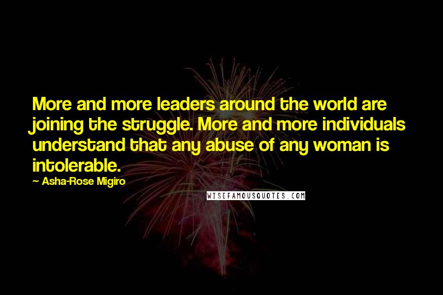 Asha-Rose Migiro Quotes: More and more leaders around the world are joining the struggle. More and more individuals understand that any abuse of any woman is intolerable.