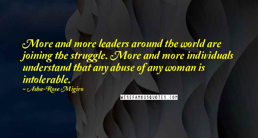 Asha-Rose Migiro Quotes: More and more leaders around the world are joining the struggle. More and more individuals understand that any abuse of any woman is intolerable.