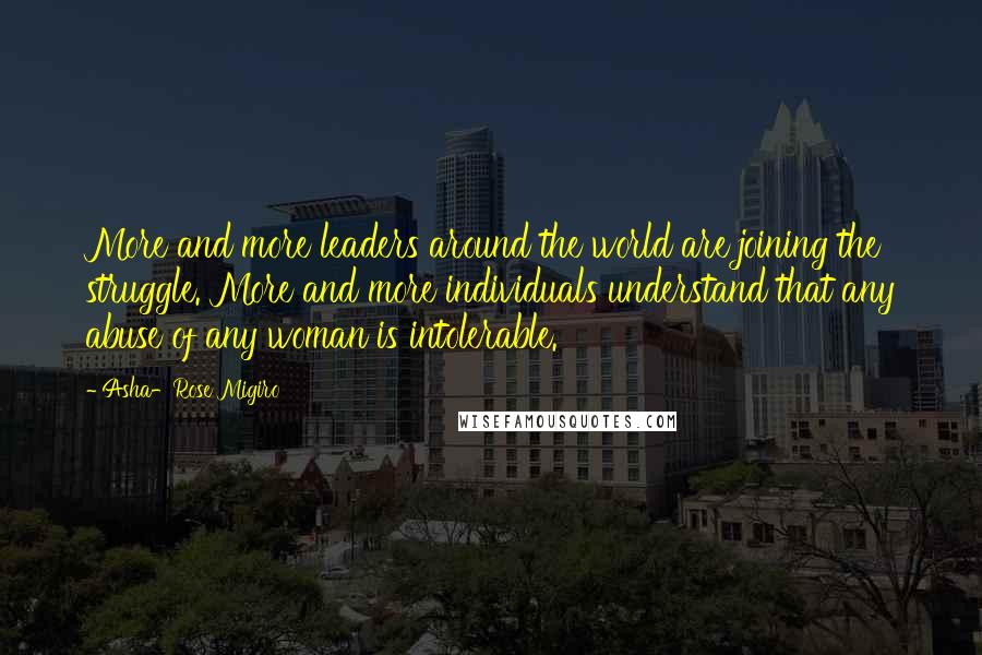 Asha-Rose Migiro Quotes: More and more leaders around the world are joining the struggle. More and more individuals understand that any abuse of any woman is intolerable.