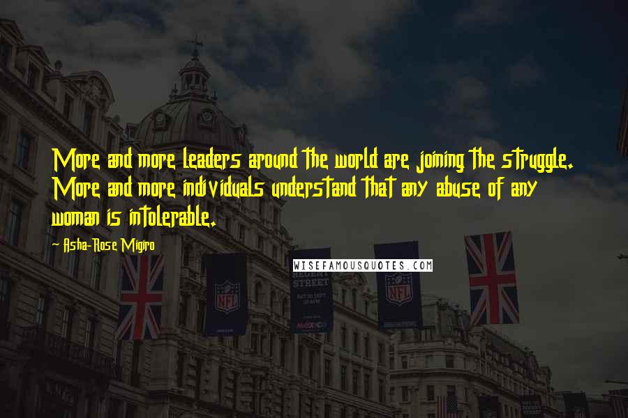 Asha-Rose Migiro Quotes: More and more leaders around the world are joining the struggle. More and more individuals understand that any abuse of any woman is intolerable.