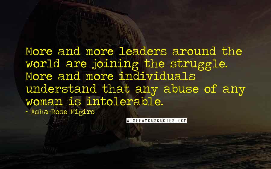 Asha-Rose Migiro Quotes: More and more leaders around the world are joining the struggle. More and more individuals understand that any abuse of any woman is intolerable.