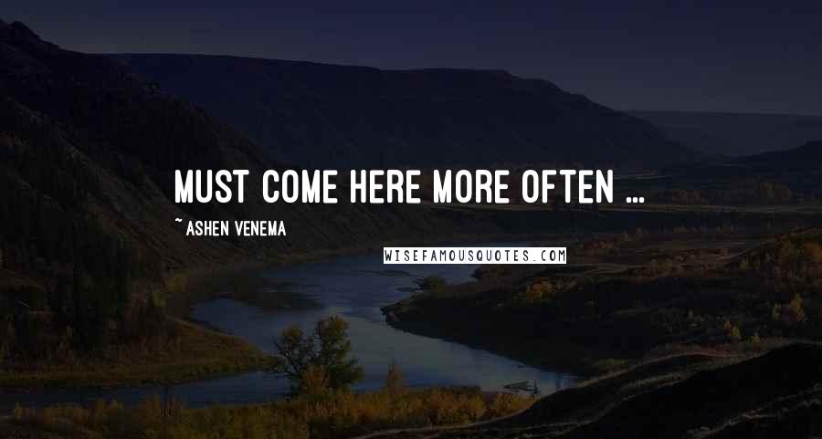 Ashen Venema Quotes: Must come here more often ...