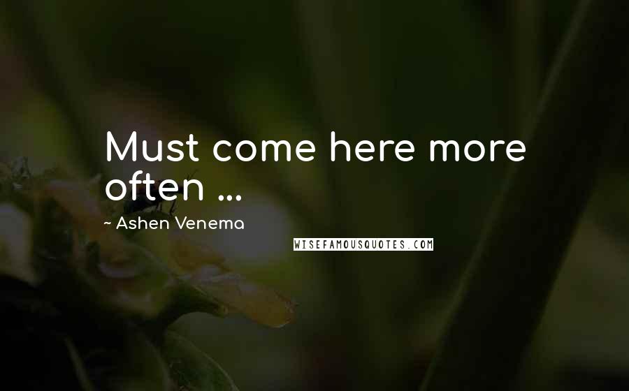 Ashen Venema Quotes: Must come here more often ...