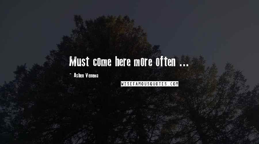 Ashen Venema Quotes: Must come here more often ...