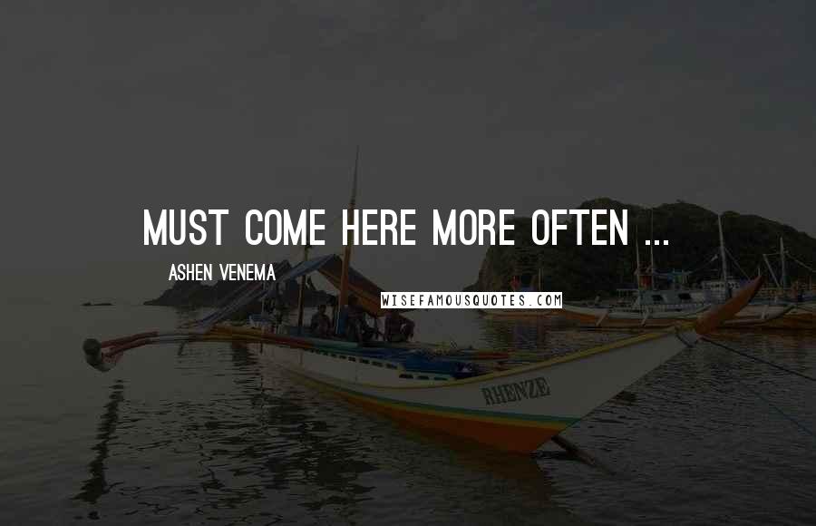 Ashen Venema Quotes: Must come here more often ...