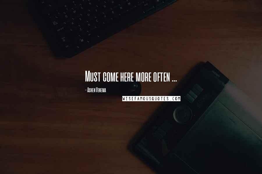 Ashen Venema Quotes: Must come here more often ...
