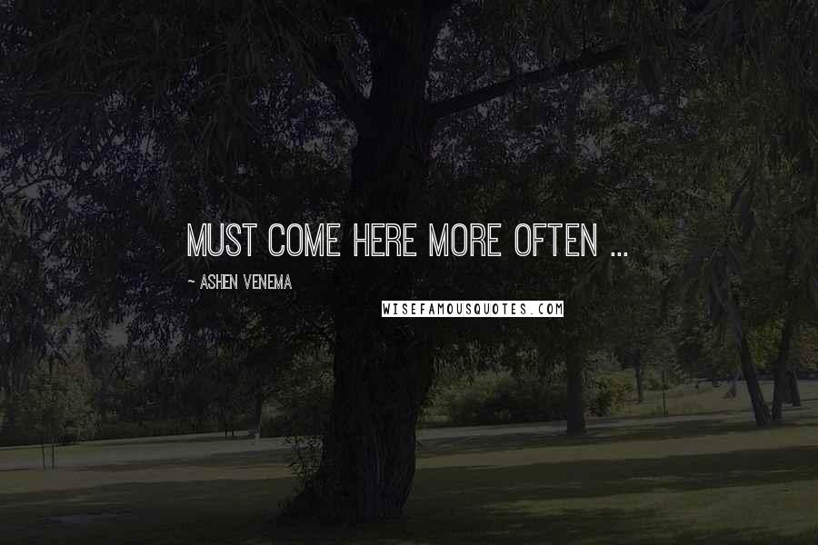 Ashen Venema Quotes: Must come here more often ...