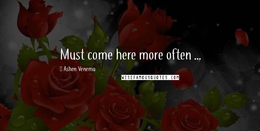Ashen Venema Quotes: Must come here more often ...