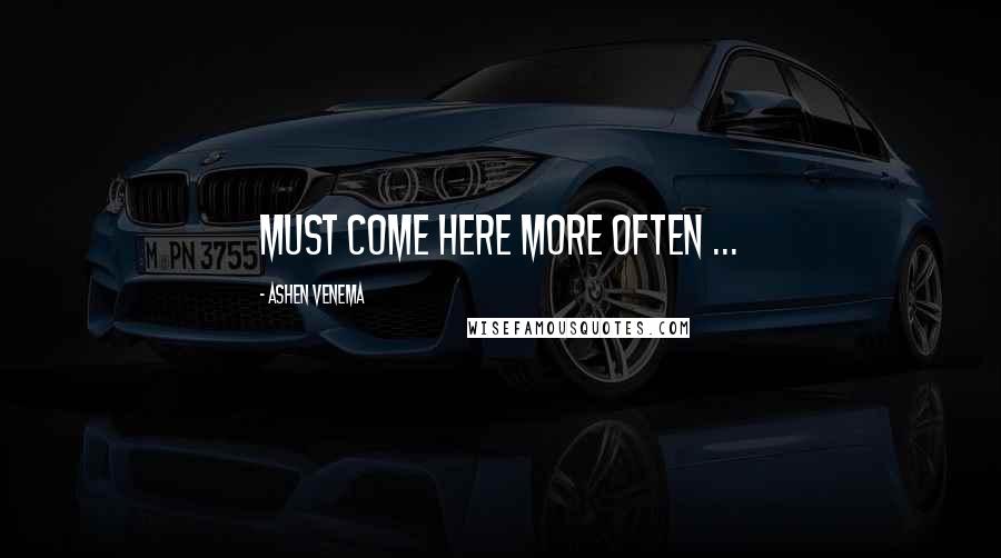 Ashen Venema Quotes: Must come here more often ...