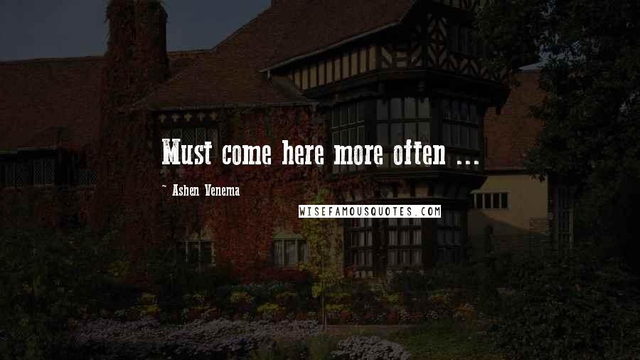 Ashen Venema Quotes: Must come here more often ...