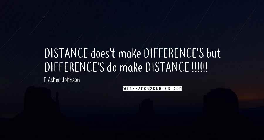 Asher Johnson Quotes: DISTANCE does't make DIFFERENCE'S but DIFFERENCE'S do make DISTANCE !!!!!!