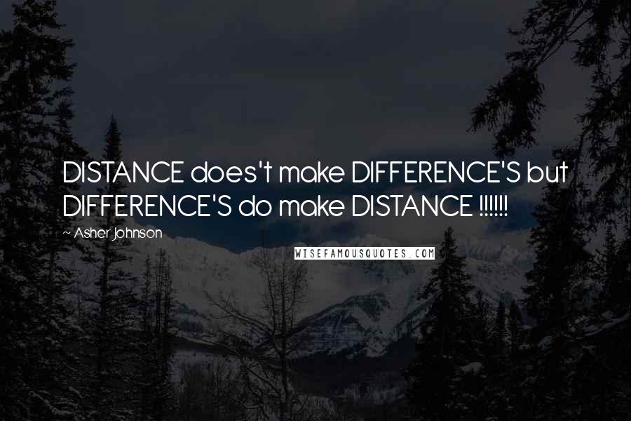 Asher Johnson Quotes: DISTANCE does't make DIFFERENCE'S but DIFFERENCE'S do make DISTANCE !!!!!!