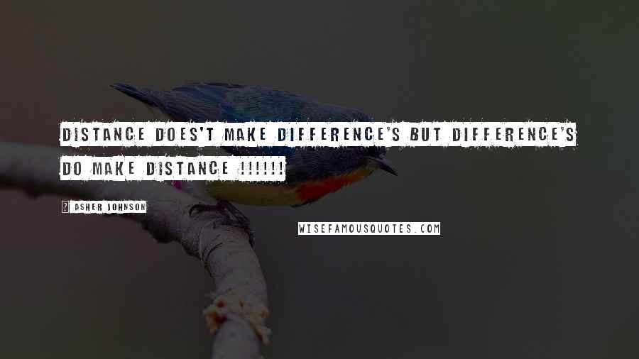 Asher Johnson Quotes: DISTANCE does't make DIFFERENCE'S but DIFFERENCE'S do make DISTANCE !!!!!!