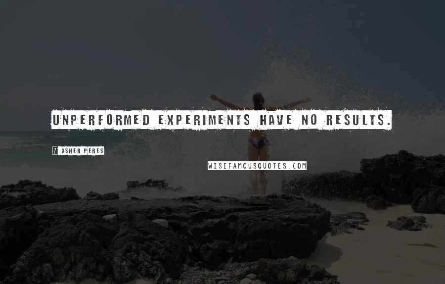 Asher Peres Quotes: Unperformed experiments have no results.