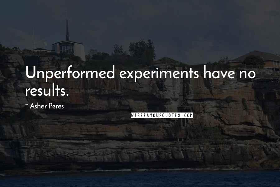 Asher Peres Quotes: Unperformed experiments have no results.