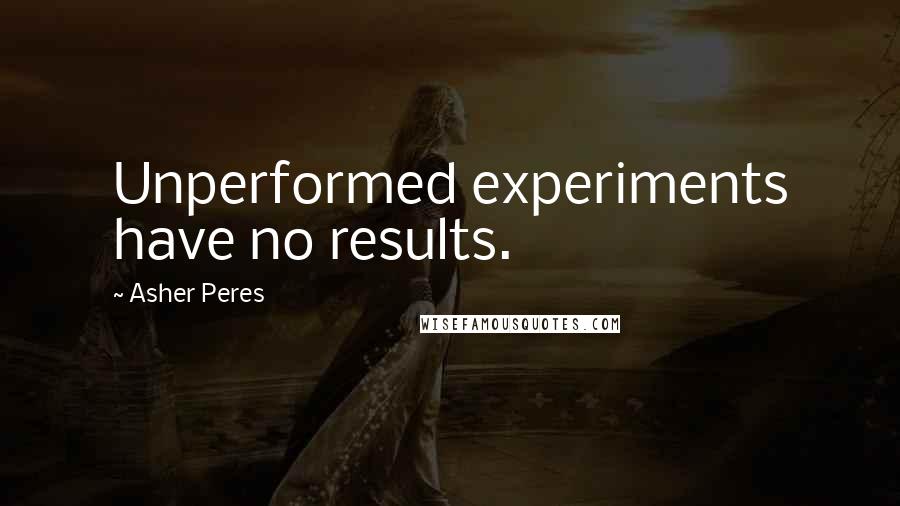 Asher Peres Quotes: Unperformed experiments have no results.