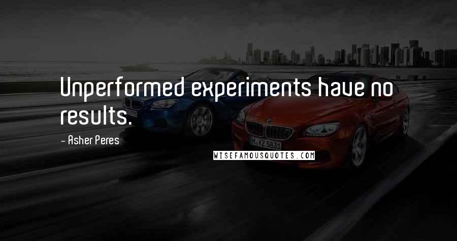 Asher Peres Quotes: Unperformed experiments have no results.