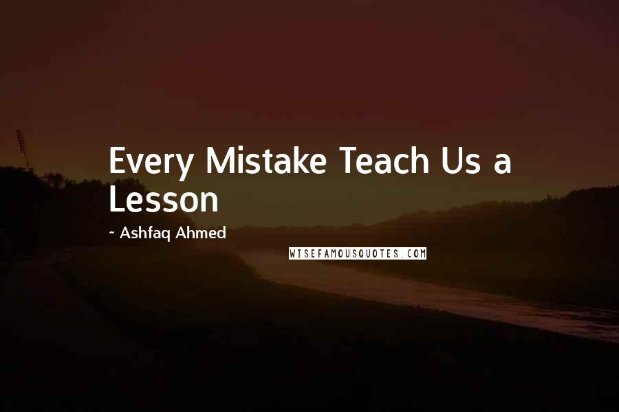 Ashfaq Ahmed Quotes: Every Mistake Teach Us a Lesson