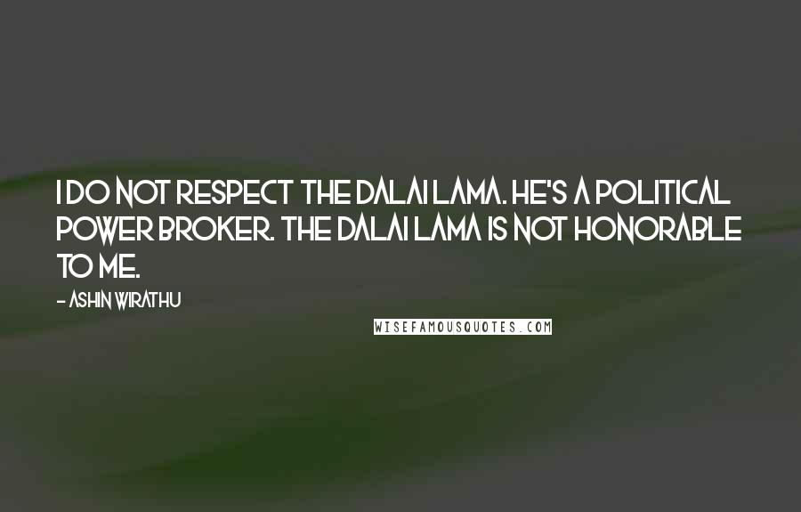 Ashin Wirathu Quotes: I do not respect the Dalai Lama. He's a political power broker. The Dalai Lama is not honorable to me.