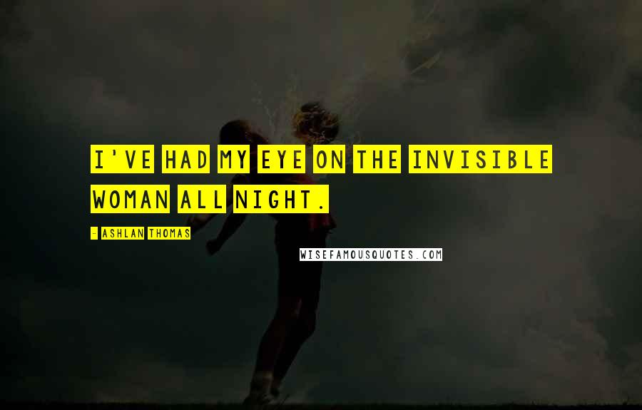 Ashlan Thomas Quotes: I've had my eye on the Invisible Woman all night.