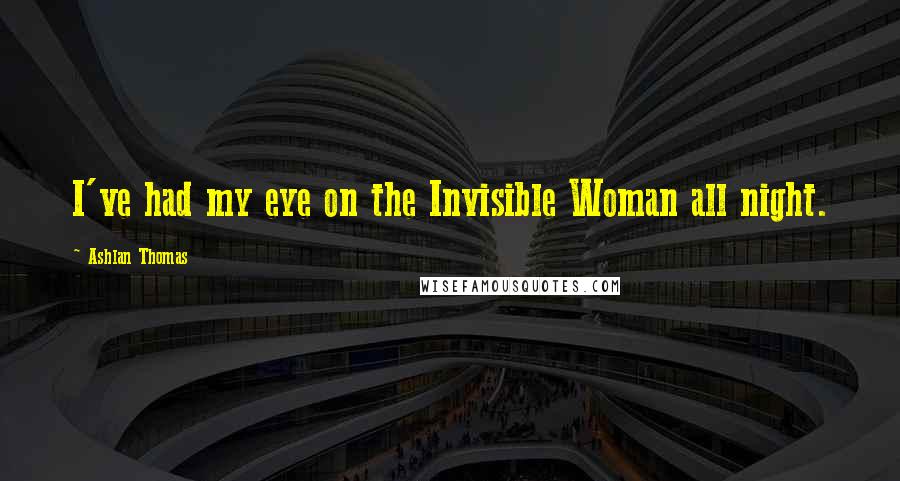 Ashlan Thomas Quotes: I've had my eye on the Invisible Woman all night.