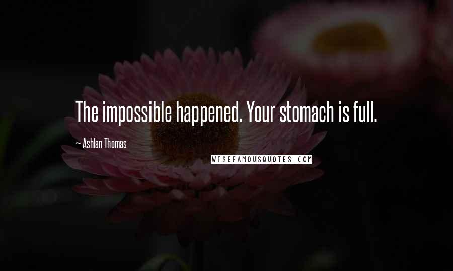 Ashlan Thomas Quotes: The impossible happened. Your stomach is full.