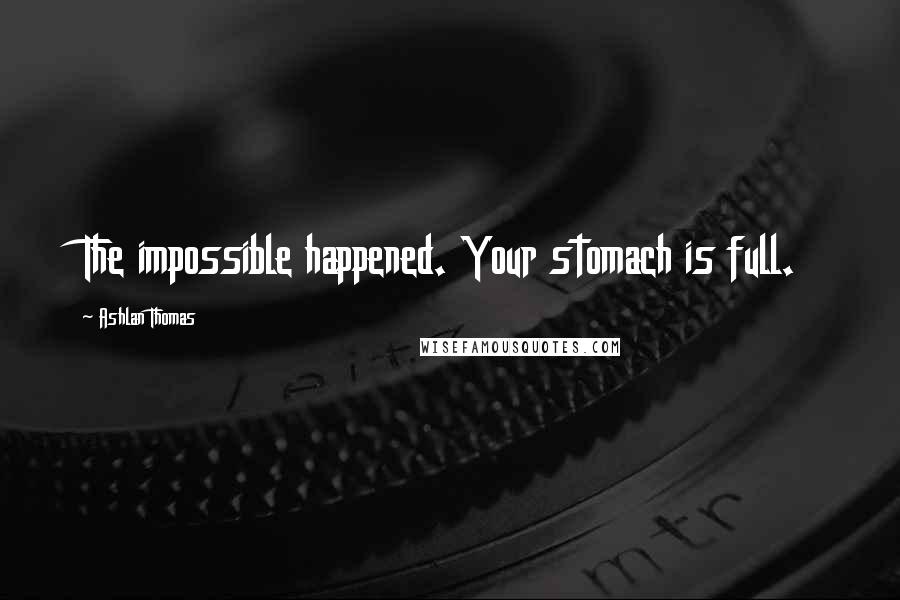 Ashlan Thomas Quotes: The impossible happened. Your stomach is full.