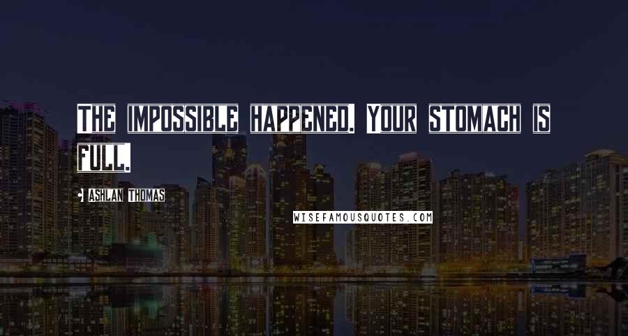 Ashlan Thomas Quotes: The impossible happened. Your stomach is full.