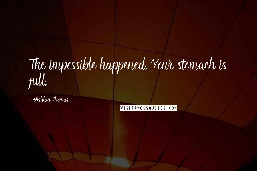Ashlan Thomas Quotes: The impossible happened. Your stomach is full.