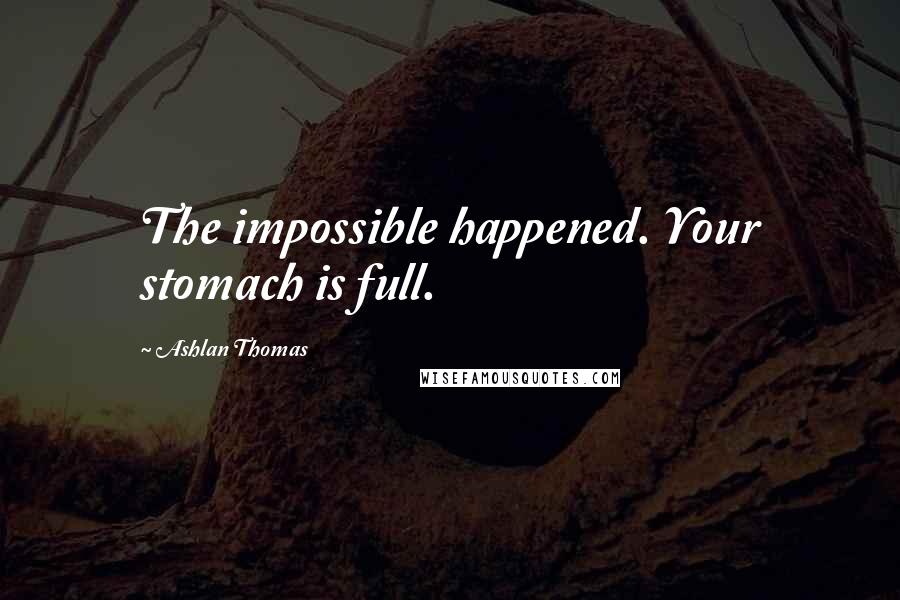 Ashlan Thomas Quotes: The impossible happened. Your stomach is full.