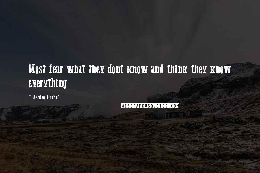 Ashlee Roche' Quotes: Most fear what they dont know and think they know everything