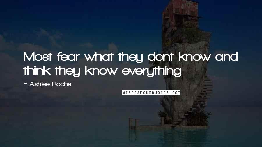 Ashlee Roche' Quotes: Most fear what they dont know and think they know everything