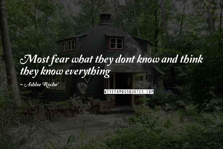 Ashlee Roche' Quotes: Most fear what they dont know and think they know everything