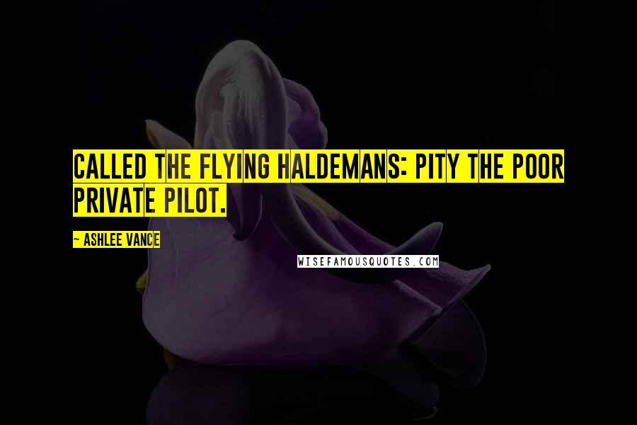 Ashlee Vance Quotes: called The Flying Haldemans: Pity the Poor Private Pilot.