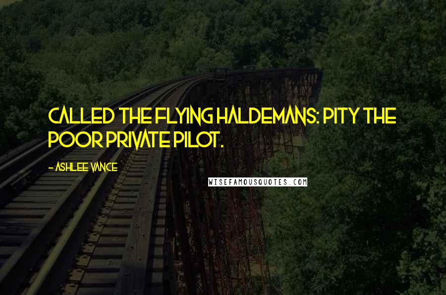 Ashlee Vance Quotes: called The Flying Haldemans: Pity the Poor Private Pilot.