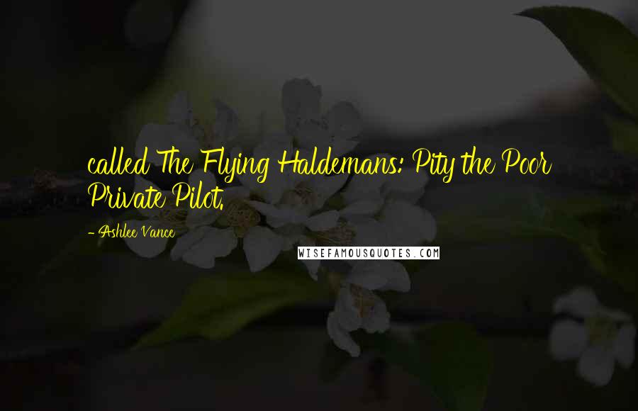 Ashlee Vance Quotes: called The Flying Haldemans: Pity the Poor Private Pilot.