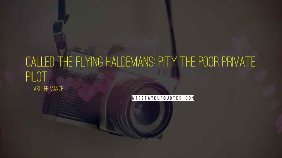 Ashlee Vance Quotes: called The Flying Haldemans: Pity the Poor Private Pilot.