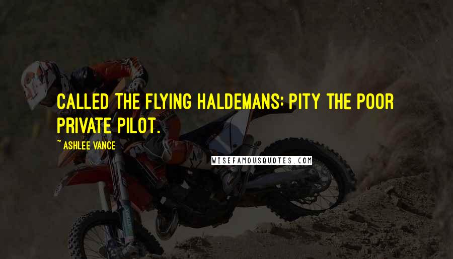 Ashlee Vance Quotes: called The Flying Haldemans: Pity the Poor Private Pilot.