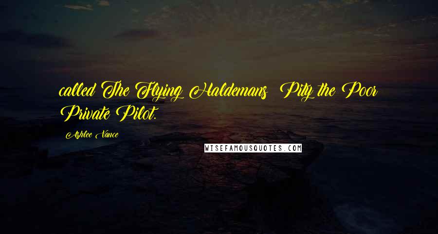 Ashlee Vance Quotes: called The Flying Haldemans: Pity the Poor Private Pilot.