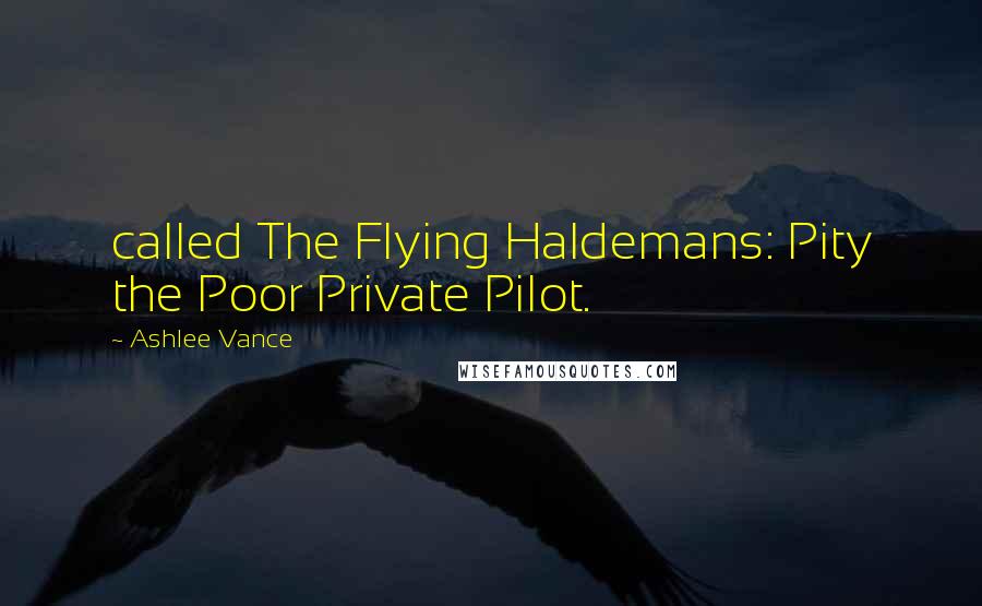 Ashlee Vance Quotes: called The Flying Haldemans: Pity the Poor Private Pilot.