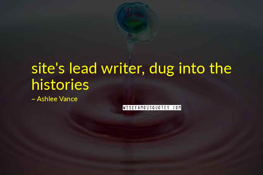 Ashlee Vance Quotes: site's lead writer, dug into the histories