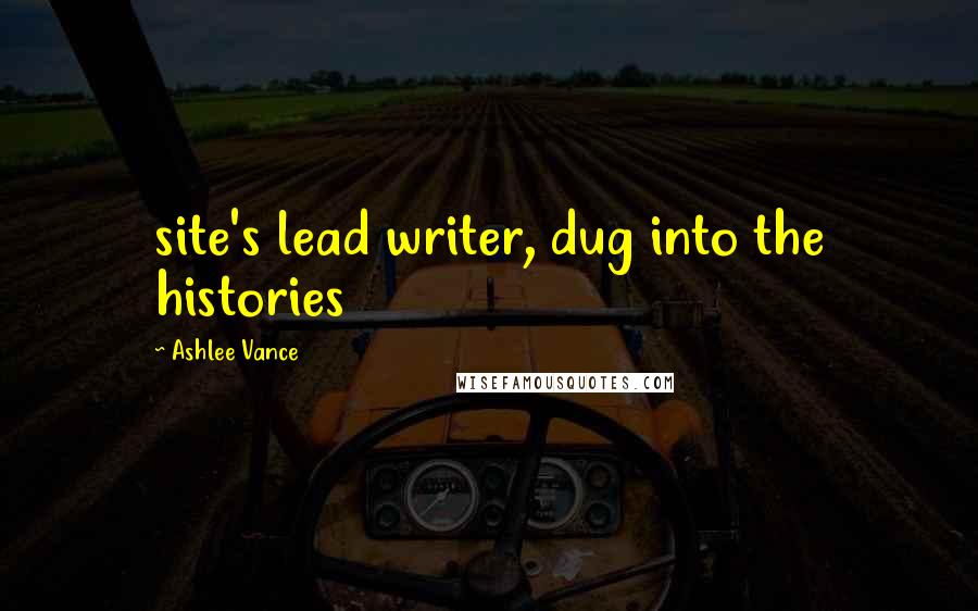 Ashlee Vance Quotes: site's lead writer, dug into the histories