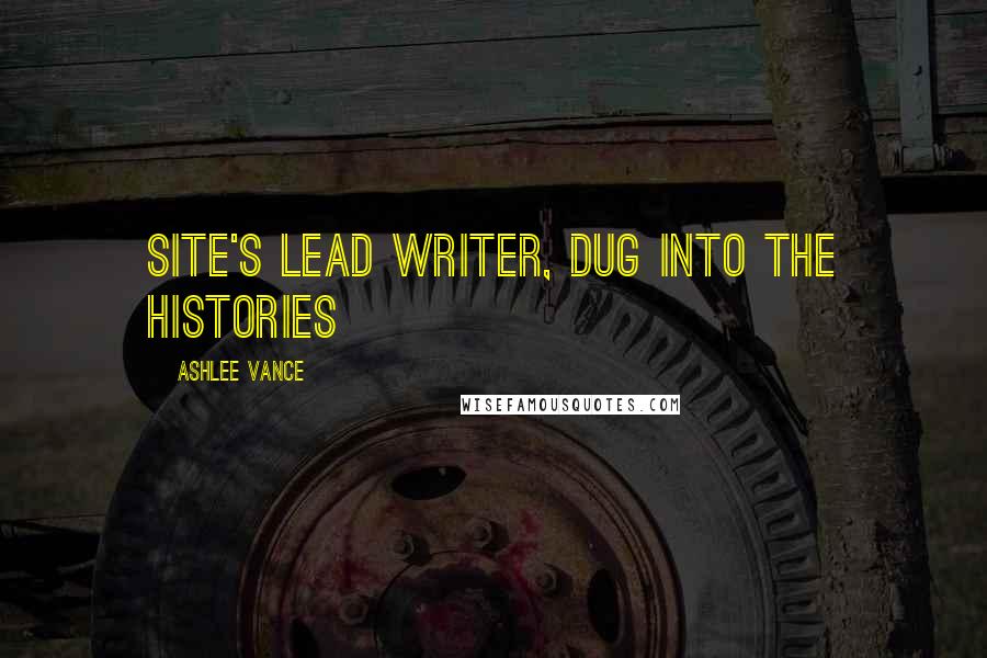 Ashlee Vance Quotes: site's lead writer, dug into the histories